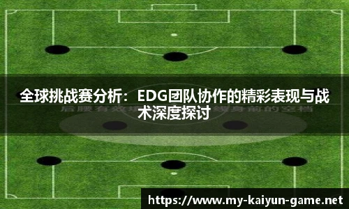 全球挑战赛分析：EDG团队协作的精彩表现与战术深度探讨